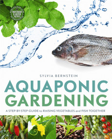 Aquaponic Gardening (A Step-by-Step Guide to Raising Vegetables and Fish Together) by Sylvia Bernstein, 9780865717015