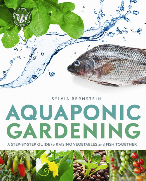Aquaponic Gardening (A Step-by-Step Guide to Raising Vegetables and Fish Together) by Sylvia Bernstein, 9780865717015