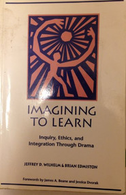 Imagining to Learn (Inquiry, Ethics, and Integration Through Drama) by Brian Edmiston, Jeffrey D Wilhelm, 9780435070410