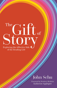 The Gift of Story (Exploring the Affective Side of the Reading Life) by John Schu, 9781625312082