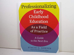 Professionalizing Early Childhood Education as a Field of Practice (A Guide to the Next Era) by Stacie Goffin, Rhian Evans Allvin, 9781605544342