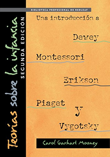 Teorías sobre la infancia, segunda edición: Una introducción a Dewey, Montessori, Erikson, Piaget y Vygotsky by Carol Garhart Mooney, 9781605546711