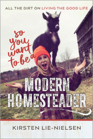 So You Want to Be a Modern Homesteader? (All the Dirt on Living the Good Life) by Kirsten Lie-Nielsen, 9780865718913