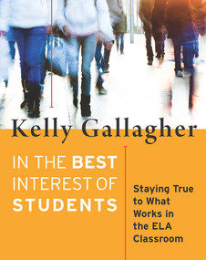 In the Best Interest of Students (Staying True to What Works in the ELA Classroom) by Kelly Gallagher, 9781625310446