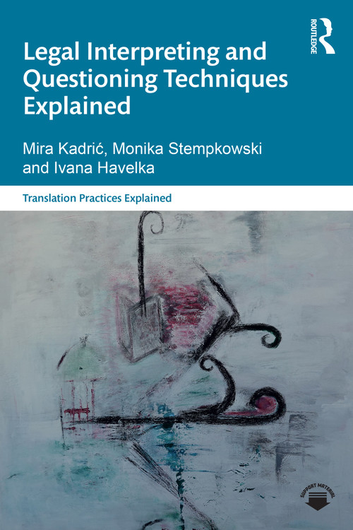 Legal Interpreting and Questioning Techniques Explained by Mira Kadrić, Monika Stempkowski, Ivana Havelka, 9781032294414