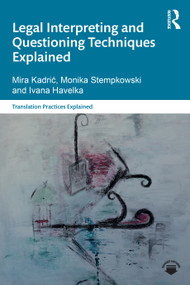Legal Interpreting and Questioning Techniques Explained by Mira Kadrić, Monika Stempkowski, Ivana Havelka, 9781032294414
