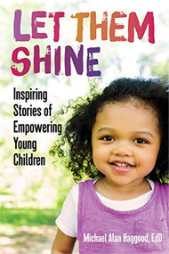 Let Them Shine (Inspiring Stories of Empowering Young Children) by Michael Alan Haggood, 9781605547213