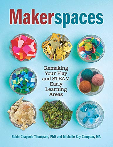 Makerspaces (Remaking Your Play and STEAM Early Learning Areas) by Michelle Kay Compton, Robin Chappele Thompson, 9781605547138