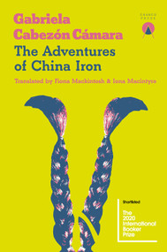 The Adventures of China Iron by Gabriela Cabezón Cámara, Iona Macintyre, Fiona Mackintosh, 9781916465664