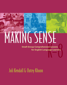 Making Sense (Small-Group Comprehension Lessons for English Language Learners) by Juli Kendall, Outey Khuon, 9781571104090