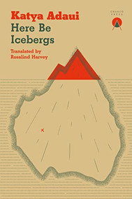 Here Be Icebergs by Katya Adaui, Rosalind Harvey, 9781913867195