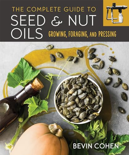The Complete Guide to Seed and Nut Oils (Growing, Foraging, and Pressing) by Bevin Cohen, 9780865719637