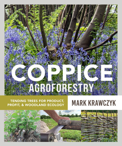 Coppice Agroforestry (Tending Trees for Product, Profit, and Woodland Ecology) by Mark Krawczyk, 9780865719705