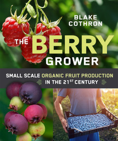 The Berry Grower (Small Scale Organic Fruit Production in the 21st Century) by Blake Cothron, 9780865719651