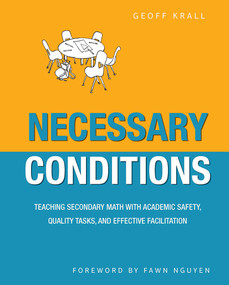 Necessary Conditions (Teaching Secondary Math with Academic Safety, Quality Tasks, and Effective Facilitation) by Geoff Krall, 9781625311450