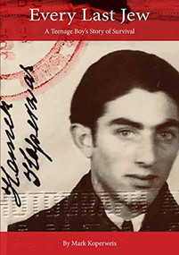 Every Last Jew (A Teenage Boy's Story of Survival) by Mark Koperweis, Brooke Biro, 9781943532711