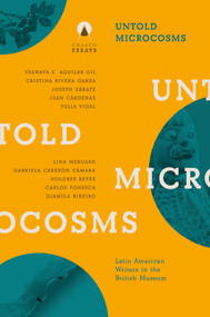 Untold Microcosms (Latin American Writers in the British Museum) by Sophie Hughes, Carolina Orloff, 9781913867270