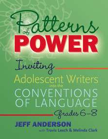 Patterns of Power, Grades 6-8 (Inviting Adolescent Writers into the Conventions of Language) by Jeff Anderson, Travis Leech, Melinda Clark, 9781625315151