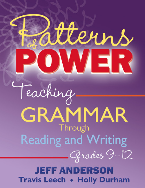 Patterns of Power, Grades 9-12 (Teaching Grammar Through Reading and Writing) by Jeff Anderson, Travis Leech, Holly Durham, 9781625315595