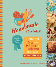 Homemade for Sale, Second Edition (How to Set Up and Market a Food Business from Your Home Kitchen) by Lisa Kivirist, John Ivanko, 9780865719699
