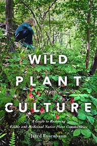 Wild Plant Culture (A Guide to Restoring Edible and Medicinal Native Plant Communities) by Jared Rosenbaum, 9780865719804