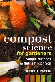 Compost Science for Gardeners (Simple Methods for Nutrient-Rich Soil) by Robert Pavlis, 9780865719767