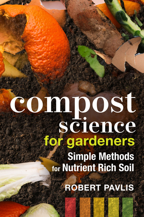 Compost Science for Gardeners (Simple Methods for Nutrient-Rich Soil) by Robert Pavlis, 9780865719767