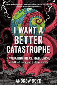 I Want a Better Catastrophe (Navigating the Climate Crisis with Grief, Hope, and Gallows Humor) by Andrew Boyd, 9780865719835
