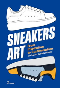 Sneakers Art (From Inspiration to Customization) by Claudia Ausonia Palazio, 9788419220240