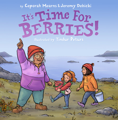 It's Time for Berries! by Ceporah Mearns, Jeremy Debicki, Tindur Peturs, 9781772274653