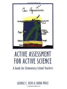 Active Assessment for Active Science (A Guide for Elementary School Teachers) by George E Hein, Sabra Lee, 9780435083618