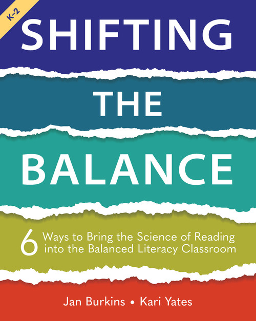 Shifting the Balance, Grades K-2 (6 Ways to Bring the Science of Reading into the Balanced Literacy Classroom) by Jan Burkins, Kari Yates, 9781625315106