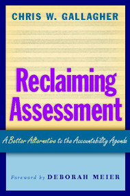 Reclaiming Assessment (A Better Alternative to the Accountability Agenda) by Chris W Gallagher, 9780325009186