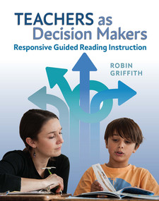 Teachers as Decision Makers (Responsive Guided Reading Instruction) by Robin Griffith, 9781625313904