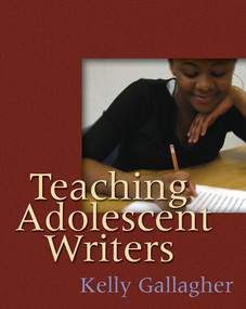 Teaching Adolescent Writers by Kelly Gallagher, 9781571104229