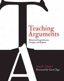 Teaching Arguments (Rhetorical Comprehension, Critique, and Response) by Jennifer Fletcher, 9781571109996