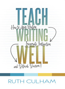 Teach Writing Well (How to Assess Writing, Invigorate Instruction, and Rethink Revision) by Ruth Culham, 9781625311177
