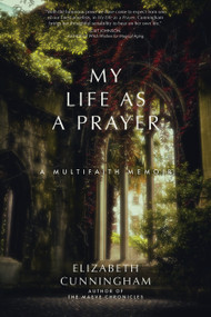 My Life as a Prayer (A Multifaith Memoir) by Elizabeth Cunningham, 9781958972106