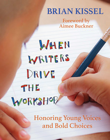 When Writers Drive the Workshop (Honoring Young Voices and Bold Choices) by Brian Kissel, 9781625310736
