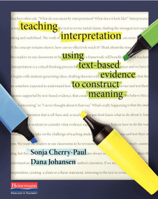 Teaching Interpretation (Using Text-Based Evidence to Construct Meaning) by Sonja Cherry-Paul, Dana Johansen, 9780325050867