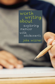 Worth Writing About (Exploring Memoir with Adolescents) by Jake Wizner, 9781625310484