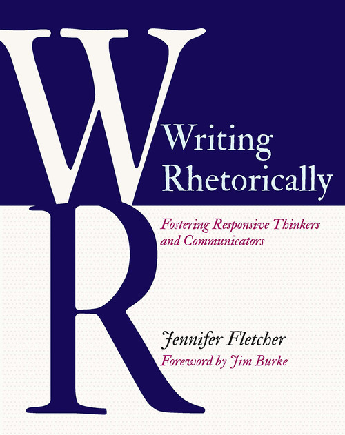 Writing Rhetorically (Fostering Responsive Thinkers and Communicators) by Jennifer Fletcher, 9781625313881