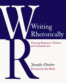 Writing Rhetorically (Fostering Responsive Thinkers and Communicators) by Jennifer Fletcher, 9781625313881