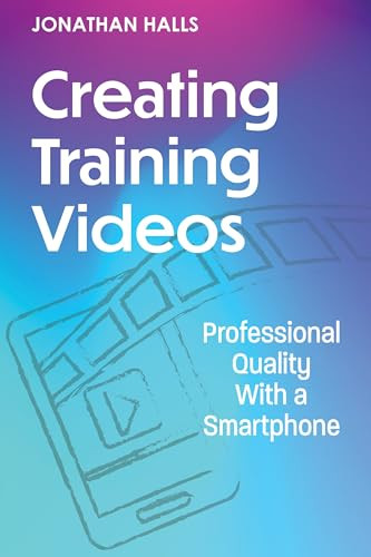 Creating Training Videos (Professional Quality With a Smartphone) by Jonathan Halls, 9781953946966