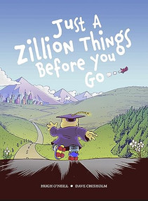 JUST A ZILLION THINGS BEFORE YOU GO by Hugh O'Neill, Dave Chisholm, 9781948886277