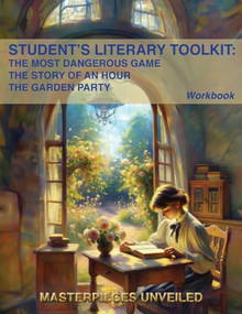 Student's Literary Toolkit: The Most Dangerous Game, The Story of an Hour, & The Garden Party (A Workbook) by Richard Edward Connell Jr., Kate Chopin, Katherine Mansfield, Charlotte Fiehn, 9781647101114