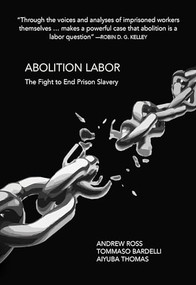 Abolition Labor (The Fight to End Prison Slavery) by Andrew Ross, Tommaso Bardelli, Aiyuba Thomas, 9781682193983