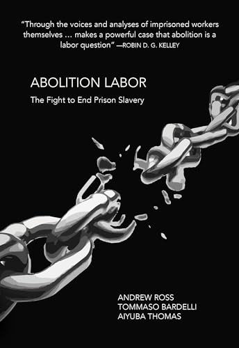 Abolition Labor (The Fight to End Prison Slavery) by Andrew Ross, Tommaso Bardelli, Aiyuba Thomas, 9781682193983