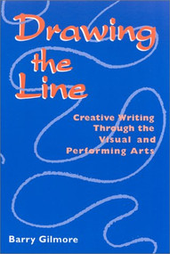 Drawing the Line (Creative Writing Through the Visual and Performing Arts) by Barry Gilmore, 9780966323382
