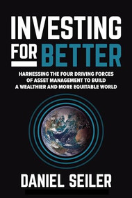 Investing for Better: Harnessing the Four Driving Forces of Asset Management to Build a Wealthier and More Equitable World by Daniel Seiler, 9781265066918